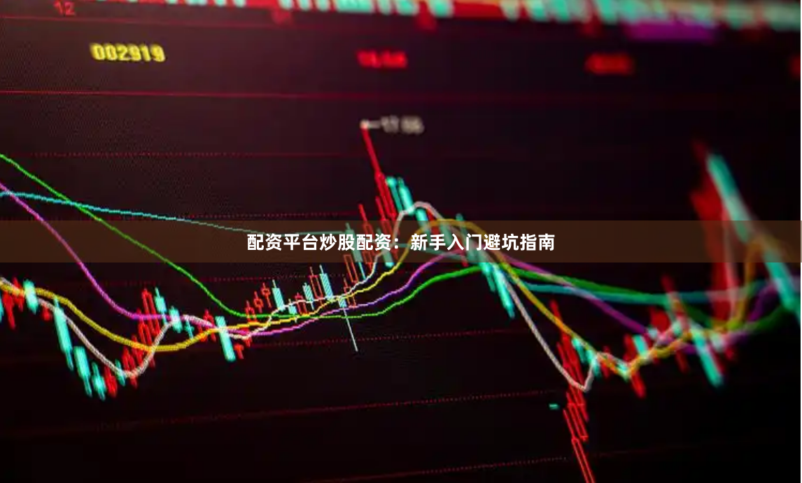 配资平台炒股配资：新手入门避坑指南